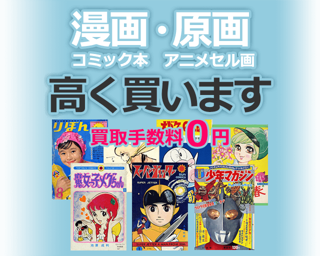 漫画・コミック本、原画・アニメセル画、高く買います。 買取手数料０円